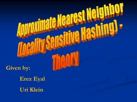 Given by: Erez Eyal Uri Klein Lecture Outline Exact Nearest Neighbor search Exact Nearest Neighbor search Definition Definition Low dimensions Low dimensions.