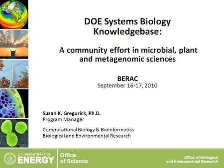 Office of Science Office of Biological and Environmental Research Susan K. Gregurick, Ph.D. Program Manager Computational Biology & Bioinformatics Biological.