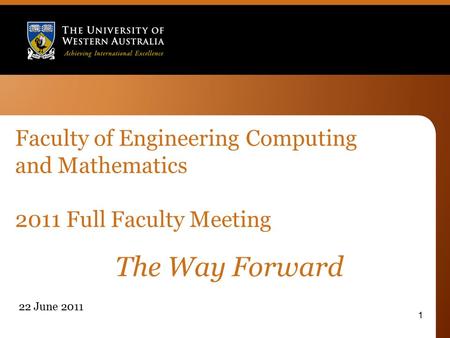 Faculty of Engineering Computing and Mathematics 2011 Full Faculty Meeting 22 June 2011 1 The Way Forward.