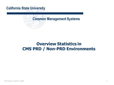 California State University Common Management Systems TUG Session: April 21, 2005 1 Overview Statistics in CMS PRD / Non-PRD Environments.