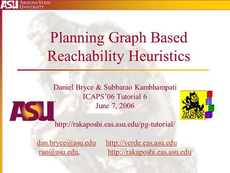 Planning Graph Based Reachability Heuristics Daniel Bryce & Subbarao Kambhampati ICAPS’06 Tutorial 6 June 7, 2006