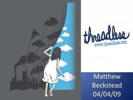 Matthew Beckstead 04/04/09. Started by two college students as a hobby in 2000 Sell T-shirts, sweatshirts and art prints. Motto: The customer is the company.