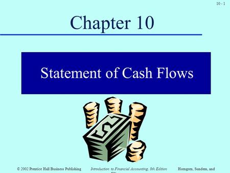 © 2002 Prentice Hall Business Publishing Introduction to Financial Accounting, 8th EditionHorngren, Sundem, and Elliott 10 - 1 Chapter 10 Statement of.