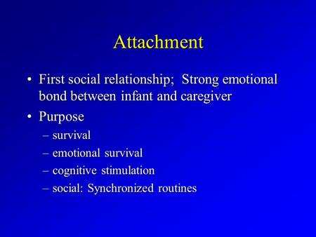 Attachment First social relationship; Strong emotional bond between infant and caregiverFirst social relationship; Strong emotional bond between infant.