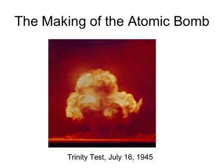 The Making of the Atomic Bomb Trinity Test, July 16, 1945.