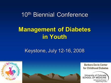 10 th Biennial Conference Management of Diabetes in Youth Keystone, July 12-16, 2008 Barbara Davis Center for Childhood Diabetes.