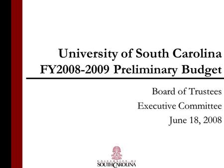 University of South Carolina FY2008-2009 Preliminary Budget Board of Trustees Executive Committee June 18, 2008.