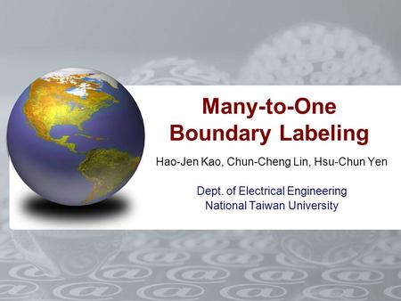 Many-to-One Boundary Labeling Hao-Jen Kao, Chun-Cheng Lin, Hsu-Chun Yen Dept. of Electrical Engineering National Taiwan University.