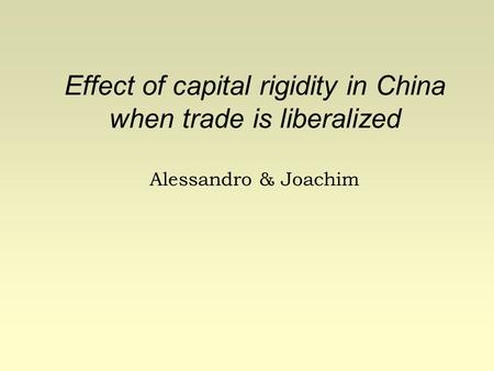 Effect of capital rigidity in China when trade is liberalized Alessandro & Joachim.