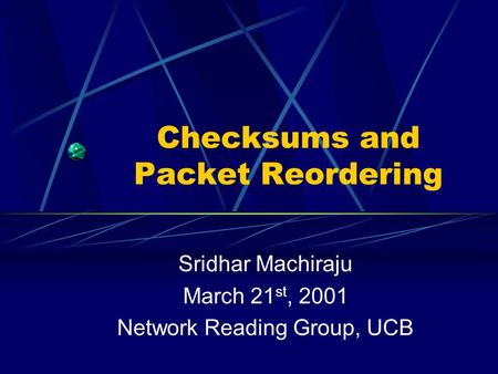 Checksums and Packet Reordering Sridhar Machiraju March 21 st, 2001 Network Reading Group, UCB.