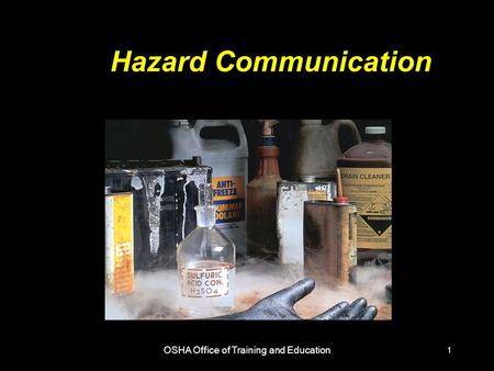 OSHA Office of Training and Education 1 Hazard Communication.