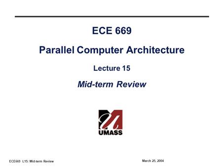 ECE669 L15: Mid-term Review March 25, 2004 ECE 669 Parallel Computer Architecture Lecture 15 Mid-term Review.