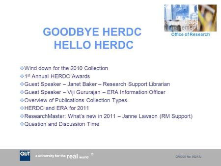 CRICOS No. 00213J a university for the world real R Office of Research GOODBYE HERDC HELLO HERDC  Wind down for the 2010 Collection  1 st Annual HERDC.