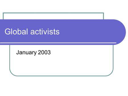 Global activists January 2003. World social forum:http://www.portoalegre2003.org/publique/index02I.htm.