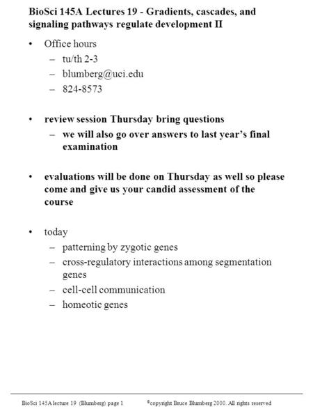 BioSci 145A lecture 19 (Blumberg) page 1 © copyright Bruce Blumberg 2000. All rights reserved BioSci 145A Lectures 19 - Gradients, cascades, and signaling.