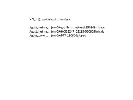 HCl, j(1), perturbation analysis, Agust, heima,....juni09/grof fyrir J astond-150609hrh.xls Agust, heima,....juni09/HCl22247_22295-050609hrh.xls Agust,www,.......juni09/PPT-180609ak.ppt.