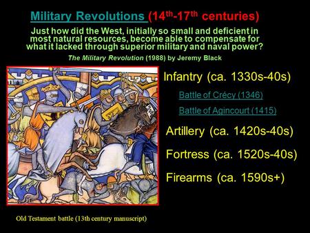 Military Revolutions Military Revolutions (14 th -17 th centuries) Just how did the West, initially so small and deficient in most natural resources, become.