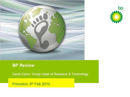 BP Review David Eyton, Group Head of Research & Technology Princeton, 9 th Feb 2010.