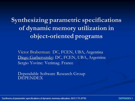 DEPENDEX 1Synthesis of parametric specifications of dynamic memory utilization. BGY. FTFJP'05 Synthesizing parametric specifications of dynamic memory.