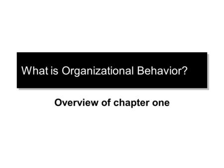 What is Organizational Behavior? Overview of chapter one.