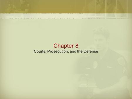 Chapter 8 Courts, Prosecution, and the Defense. Overview  Abstract Goals of the Court System  Provide for an open and impartial forum for seeking the.