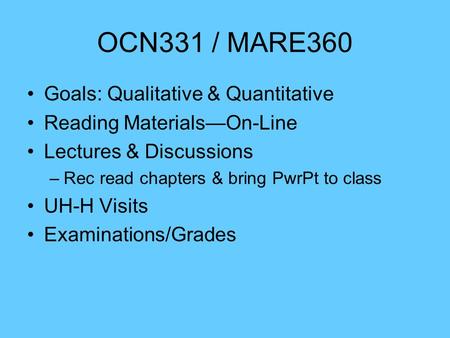 OCN331 / MARE360 Goals: Qualitative & Quantitative Reading Materials—On-Line Lectures & Discussions –Rec read chapters & bring PwrPt to class UH-H Visits.