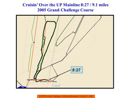 DAPRPA Grand Challenge, Unfinished Business, October 31, 2005 Cruisin’ Over the UP Mainline 8:27 / 9.1 miles 2005 Grand Challenge Course 8:27.