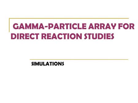 GAMMA-PARTICLE ARRAY FOR DIRECT REACTION STUDIES SIMULATIONS.