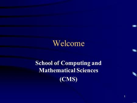 1 Welcome School of Computing and Mathematical Sciences (CMS)