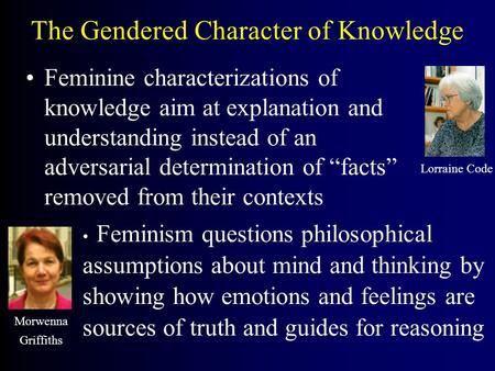 The Gendered Character of Knowledge Feminine characterizations of knowledge aim at explanation and understanding instead of an adversarial determination.