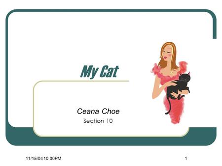 11/15/04 10:00PM1 My Cat Ceana Choe Section 10. 11/15/04 10:00PM 2 Outline Eury Her Mother The Early Years Adolescent Years Motherhood The Babies.