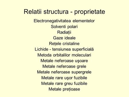 Relatii structura - proprietate Electronegativitatea elementelor Solventi polari Radiaţii Gaze ideale Reţele cristaline Lichide - tensiunea superficială.