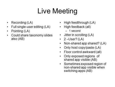 Live Meeting Recording (LA) Full single-user editing (LA) Pointing (LA) Could share taxonomy slides also (AB) High feedthrough (LA) High feedback (all)