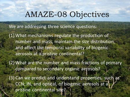 AMAZE-08 Objectives We are addressing three science questions: (1)What mechanisms regulate the production of number and mass, maintain the size distribution,