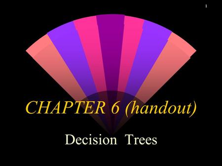 1 CHAPTER 6 (handout) Decision Trees. 2 6.1. Introduction Sequential decision making w sequence of chance-dependent decisions w presentation of analysis.