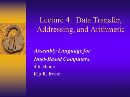 1 Lecture 4: Data Transfer, Addressing, and Arithmetic Assembly Language for Intel-Based Computers, 4th edition Kip R. Irvine.