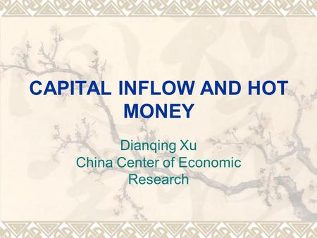 CAPITAL INFLOW AND HOT MONEY Dianqing Xu China Center of Economic Research.