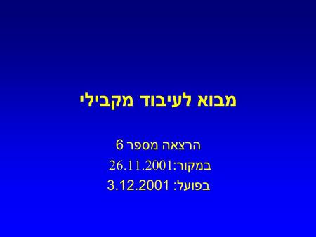 מבוא לעיבוד מקבילי הרצאה מספר 6 במקור : 26.11.2001 בפועל : 3.12.2001.