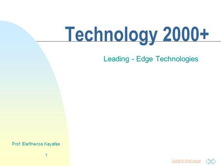 Jump to first page Prof. Eleftherios Kayafas 1 Technology 2000+ Leading - Edge Technologies.