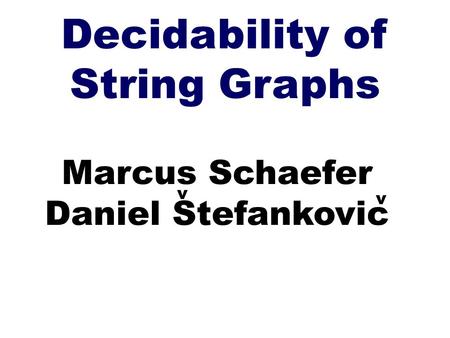 Decidability of String Graphs Marcus Schaefer Daniel Stefankovic v v.