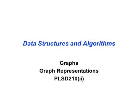 Data Structures and Algorithms Graphs Graph Representations PLSD210(ii)