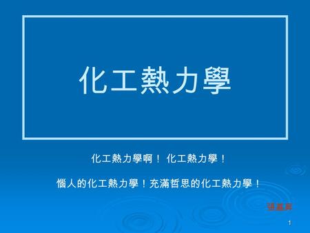 化工熱力學啊！ 化工熱力學！ 惱人的化工熱力學！充滿哲思的化工熱力學！ 張基昇