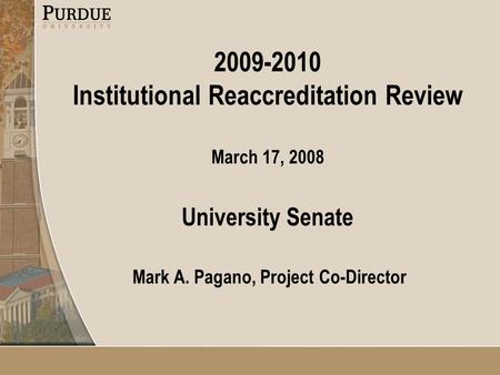 2009-2010 Institutional Reaccreditation Review March 17, 2008 University Senate Mark A. Pagano, Project Co-Director.