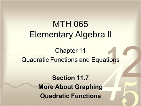 MTH 065 Elementary Algebra II Chapter 11 Quadratic Functions and Equations Section 11.7 More About Graphing Quadratic Functions.