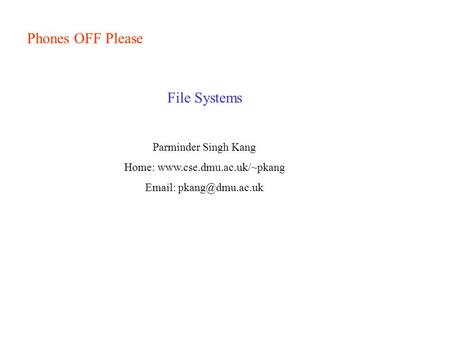 Phones OFF Please File Systems Parminder Singh Kang Home: