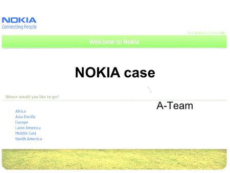 NOKIA case A-Team. Story of NOKIA Vision and strategy Our vision is a world where everyone can be connected Nokia's strategy relies on growing, transforming,