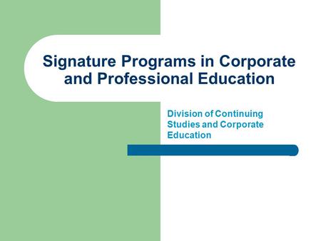 Signature Programs in Corporate and Professional Education Division of Continuing Studies and Corporate Education.