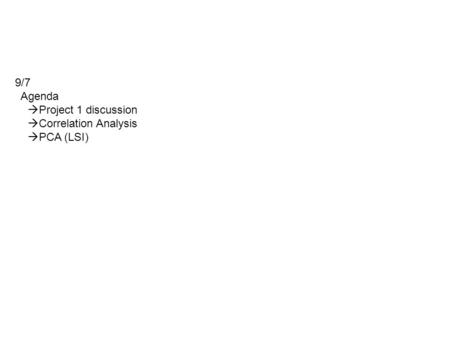 9/7 Agenda  Project 1 discussion  Correlation Analysis  PCA (LSI)