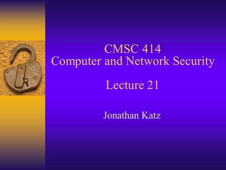 CMSC 414 Computer and Network Security Lecture 21 Jonathan Katz.