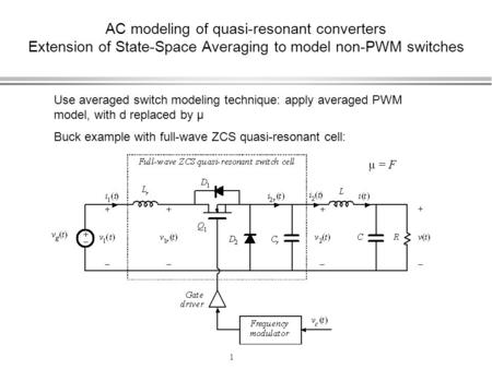 AC modeling of quasi-resonant converters Extension of State-Space Averaging to model non-PWM switches Use averaged switch modeling technique: apply averaged.